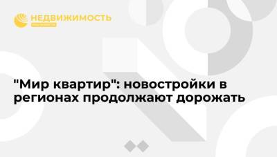 "Мир квартир": новостройки в регионах продолжают дорожать - realty.ria.ru - Москва - Россия - Санкт-Петербург - Сочи - Краснодар