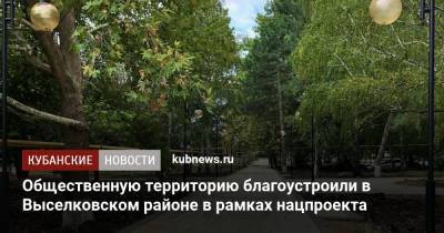 Общественную территорию благоустроили в Выселковском районе в рамках нацпроекта - kubnews.ru - Краснодарский край - Благоустройство