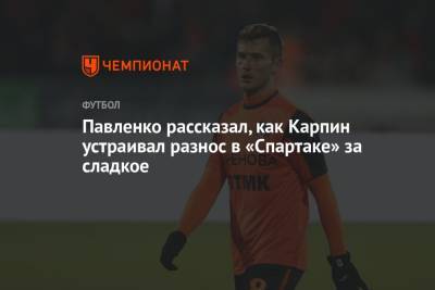Валерий Карпин - Павленко рассказал, как Карпин устраивал разнос в «Спартаке» за сладкое - championat.com