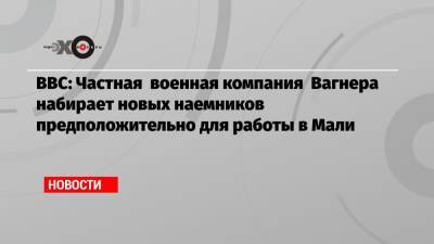 Сергей Лавров - ВВС: Частная военная компания Вагнера набирает новых наемников предположительно для работы в Мали - echo.msk.ru - Россия - Краснодарский край - Мали