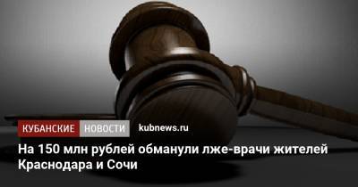 На 150 млн рублей обманули лже-врачи жителей Краснодара и Сочи - kubnews.ru - Сочи - Краснодарский край - Краснодар