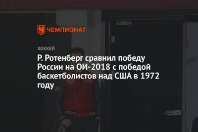 Роман Ротенберг - Р. Ротенберг сравнил победу России на ОИ-2018 с победой баскетболистов над США в 1972 году - championat.com - Россия - США - Корея - Пхенчхан