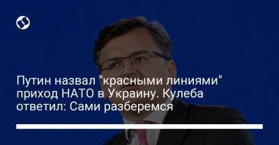 Владимир Путин - Дмитрий Песков - Дмитрий Кулеба - Путин назвал "красными линиями" приход НАТО в Украину. Кулеба ответил: Сами разберемся - liga.net - Россия - Украина - Twitter