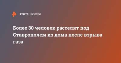 Более 30 человек расселят под Ставрополем из дома после взрыва газа - ren.tv - Россия - Ставрополье