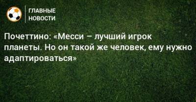 Маурисио Почеттино - Почеттино: «Месси – лучший игрок планеты. Но он такой же человек, ему нужно адаптироваться» - bombardir.ru