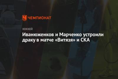 Кирилл Марченко - Иванюженков и Марченко устроили драку в матче «Витязя» и СКА - championat.com - Московская обл. - Подольск