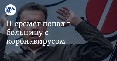 Шеремет попал в больницу с коронавирусом - ura.news - Россия - Екатеринбург