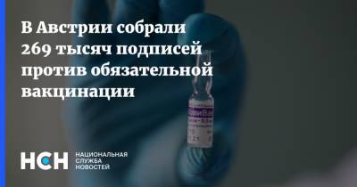 В Австрии собрали 269 тысяч подписей против обязательной вакцинации - nsn.fm - Австрия