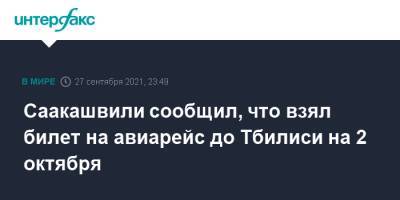 Михаил Саакашвили - Саакашвили сообщил, что взял билет на авиарейс до Тбилиси на 2 октября - interfax.ru - Киев - Грузия - Тбилиси