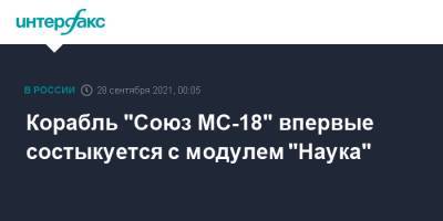 Корабль "Союз МС-18" впервые состыкуется с модулем "Наука" - interfax.ru - Москва