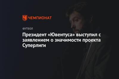 Андреа Аньелли - Президент «Ювентуса» выступил с заявлением о значимости проекта Суперлиги - championat.com