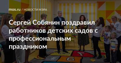 Сергей Собянин - Сергей Собянин поздравил работников детских садов с профессиональным праздником - mos.ru - Москва - Строительство