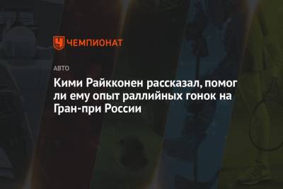Кими Райкконен - Кими Райкконен рассказал, помог ли ему опыт раллийных гонок на Гран-при России - championat.com - Россия