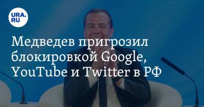 Дмитрий Медведев - Медведев пригрозил блокировкой Google, YouTube и Twitter в РФ - ura.news - Россия