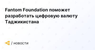 Fantom Foundation поможет разработать цифровую валюту Таджикистана - forklog.com - Таджикистан