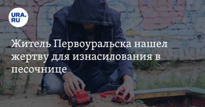 Житель Первоуральска нашел жертву для изнасилования в песочнице. «Позже присоединился приятель» - ura.news - Свердловская обл. - Первоуральск