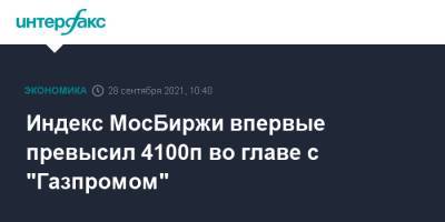 Индекс МосБиржи впервые превысил 4100п во главе с "Газпромом" - interfax.ru - Москва - Россия