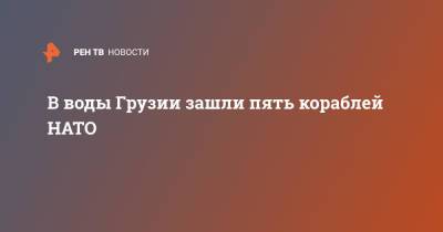 В воды Грузии зашли пять кораблей НАТО - ren.tv - Италия - Грузия - Турция - Румыния - Испания - Болгария