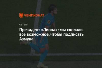 Президент «Лиона»: мы сделали всё возможное, чтобы подписать Азмуна - championat.com