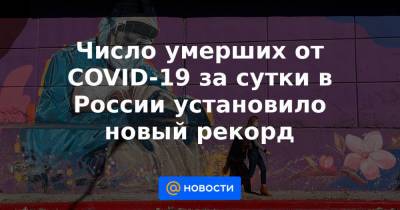 Число умерших от COVID-19 за сутки в России установило новый рекорд - news.mail.ru - Москва - Россия - Санкт-Петербург - Воронежская обл.