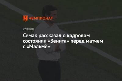 Сергей Семак - Семак рассказал о кадровом состоянии «Зенита» перед матчем с «Мальмё» - championat.com