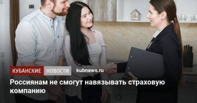 Россиянам не смогут навязывать страховую компанию - kubnews.ru