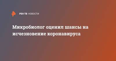 Микробиолог оценил шансы на исчезновение коронавируса - ren.tv - Россия