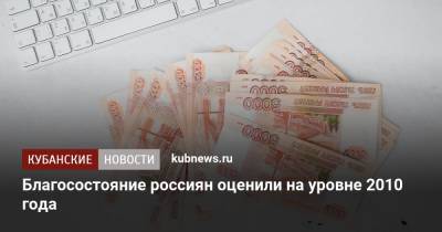 Благосостояние россиян оценили на уровне 2010 года - kubnews.ru - Россияне