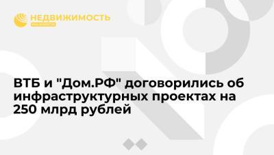 ВТБ договорился с "Домом.РФ" о реализации инфраструктурных проектов на 250 млрд руб - realty.ria.ru - Москва - Россия