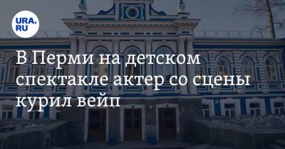 В Перми на детском спектакле актер со сцены курил вейп - ura.news - Пермь