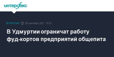 Ярослав Семенов - В Удмуртии ограничат работу фуд-кортов предприятий общепита - interfax.ru - Москва - Россия - респ. Удмуртия