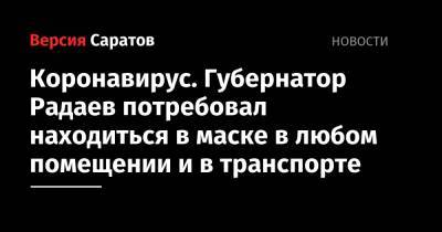 Валерий Радаев - Михаил Орлов - Коронавирус. Губернатор Радаев потребовал находиться в маске в любом помещении и в транспорте - nversia.ru