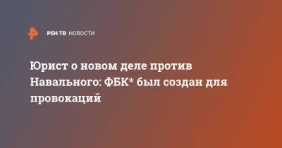 Алексей Навальный - Илья Ремесло - Юрист о новом деле против Навального: ФБК* был создан для провокаций - ren.tv - Россия
