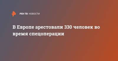 В Европе арестовали 330 человек во время спецоперации - ren.tv - Европа