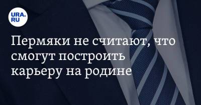 Пермяки не считают, что смогут построить карьеру на родине - ura.news - Пермь