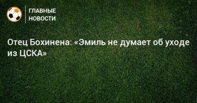 Эмиль Бохинен - Отец Бохинена: «Эмиль не думает об уходе из ЦСКА» - bombardir.ru