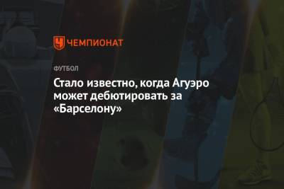 Серхио Агуэро - Стало известно, когда Агуэро может дебютировать за «Барселону» - championat.com - Аргентина