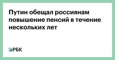 Владимир Путин - Путин обещал россиянам повышение пенсий в течение нескольких лет - smartmoney.one - Россия