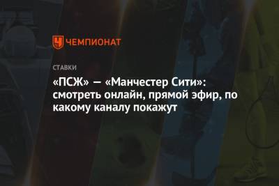 «ПСЖ» — «Манчестер Сити»: смотреть онлайн, прямой эфир, по какому каналу покажут - championat.com