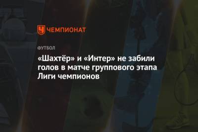 Иштван Ковач - «Шахтёр» и «Интер» не забили голов в матче группового этапа Лиги чемпионов - championat.com - Украина - Киев - Молдавия - Донецк