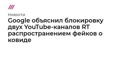 Google объяснил блокировку двух YouTube-каналов RT распространением фейков о ковиде - tvrain.ru