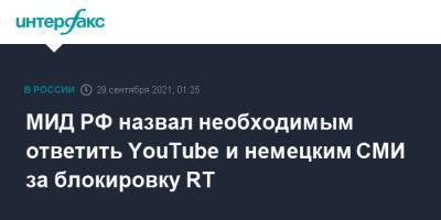 МИД РФ назвал необходимым ответить YouTube и немецким СМИ за блокировку RT - interfax.ru - Москва - Россия - Германия