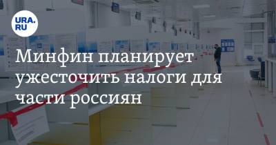 Минфин планирует ужесточить налоги для части россиян - ura.news - Россия