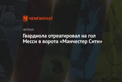 Хосеп Гвардиол - Гвардиола отреагировал на гол Месси в ворота «Манчестер Сити» - championat.com