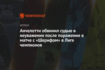 Карло Анчелотти - Анчелотти обвинил судью в неуважении после поражения в матче с «Шерифом» в Лиге чемпионов - championat.com