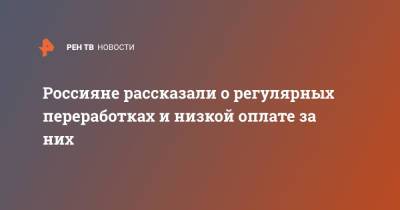 Россияне рассказали о регулярных переработках и низкой оплате за них - ren.tv - Россия
