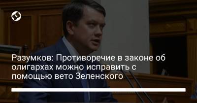 Владимир Зеленский - Дмитрий Разумков - Разумков: Противоречие в законе об олигархах можно исправить с помощью вето Зеленского - liga.net - Украина
