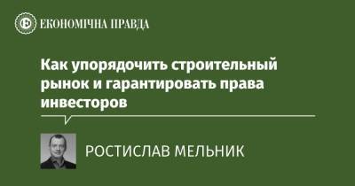 Как упорядочить строительный рынок и гарантировать права инвесторов - epravda.com.ua - Украина - Строительство