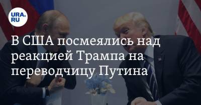 Дональд Трамп - Владимир Путин - В США посмеялись над реакцией Трампа на переводчицу Путина. «Блестящий шар тоже бы сработал» - ura.news - Россия - США - Twitter