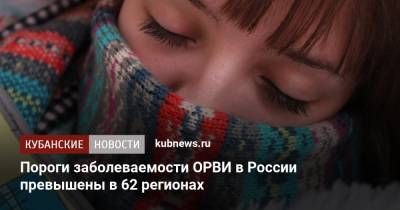 Александр Горелов - Пороги заболеваемости ОРВИ в России превышены в 62 регионах - kubnews.ru - Россия